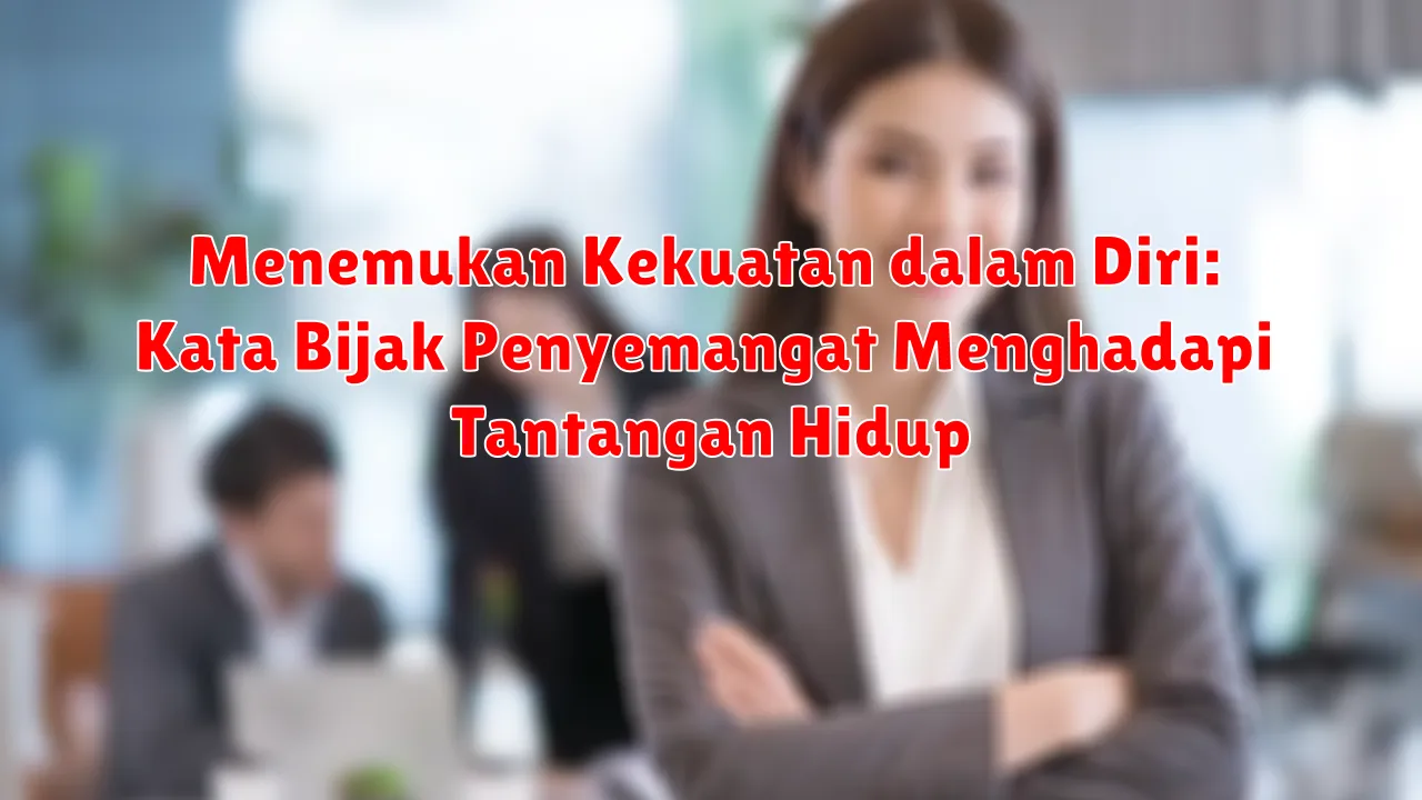 Menemukan Kekuatan dalam Diri: Kata Bijak Penyemangat Menghadapi Tantangan Hidup