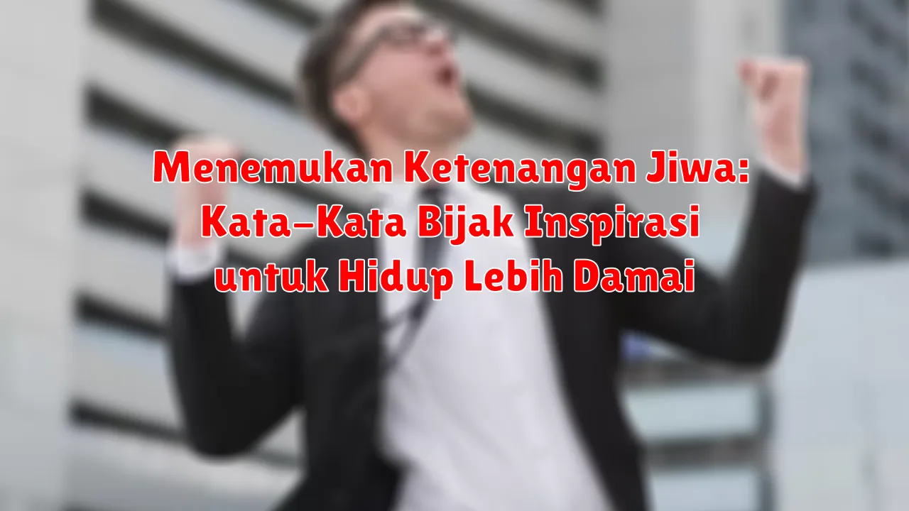 Menemukan Ketenangan Jiwa: Kata-Kata Bijak Inspirasi untuk Hidup Lebih Damai