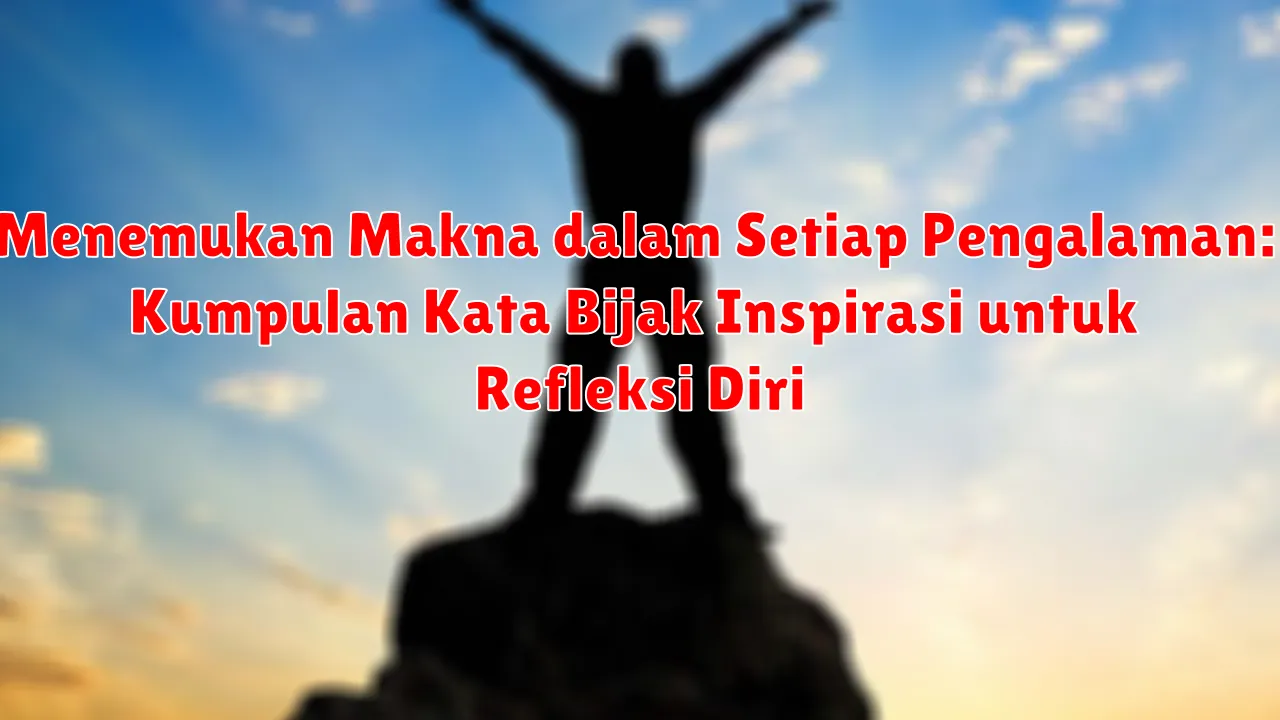Menemukan Makna dalam Setiap Pengalaman: Kumpulan Kata Bijak Inspirasi untuk Refleksi Diri