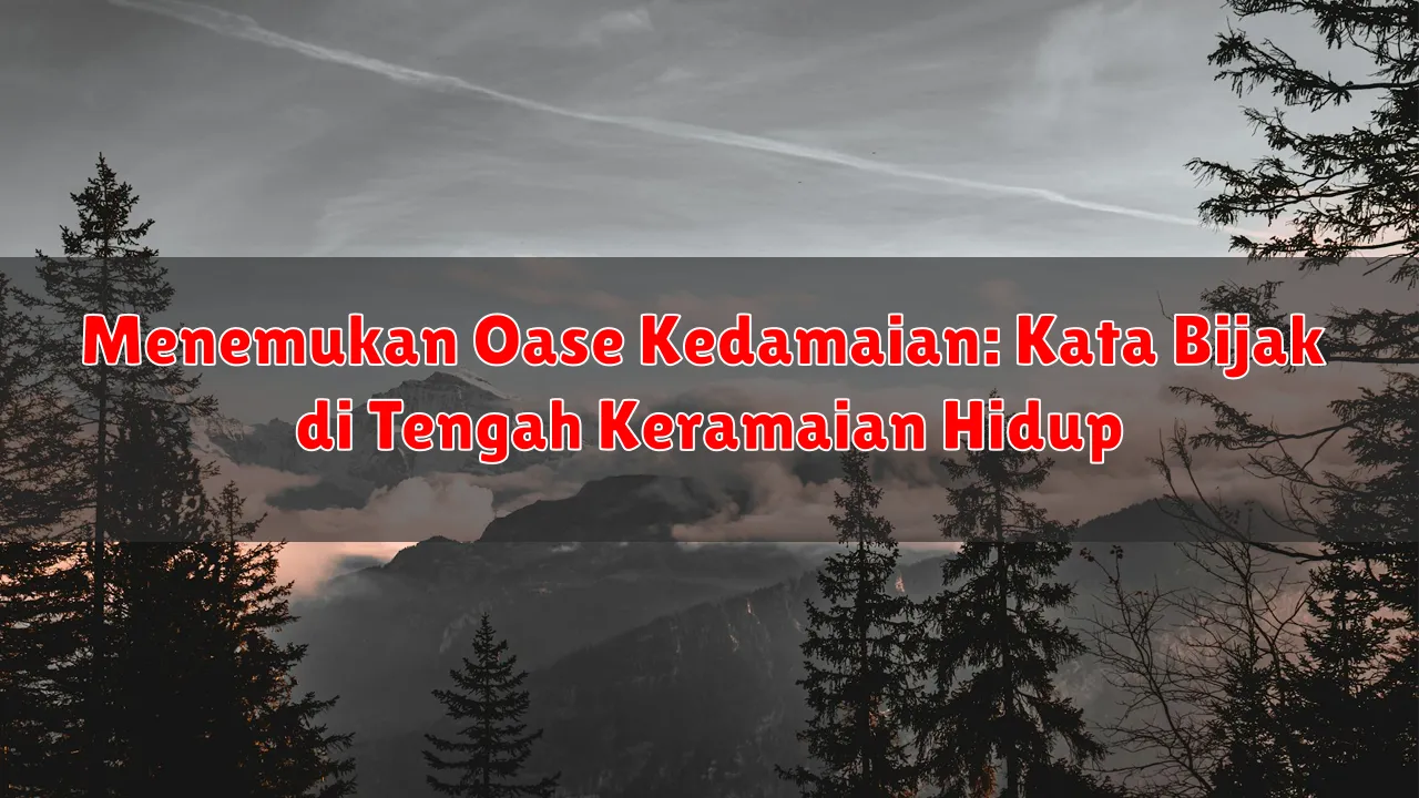 Menemukan Oase Kedamaian: Kata Bijak di Tengah Keramaian Hidup