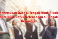 Menemukan Oase di Tengah Hiruk Pikuk: Kata Bijak untuk Ketenangan di Tengah Keramaian Menemukan Oase di Tengah Hiruk Pikuk: Kata Bijak untuk Ketenangan di Tengah Keramaian