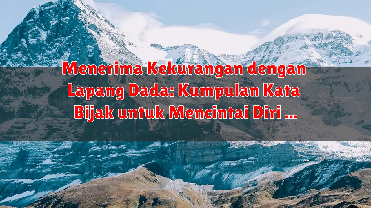 Menerima Kekurangan dengan Lapang Dada: Kumpulan Kata Bijak untuk Mencintai Diri Sendiri