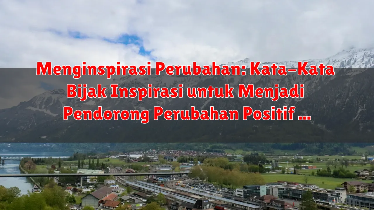 Menginspirasi Perubahan: Kata-Kata Bijak Inspirasi untuk Menjadi Pendorong Perubahan Positif