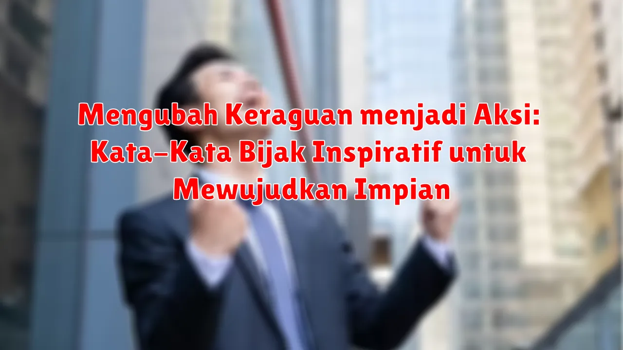 Mengubah Keraguan menjadi Aksi: Kata-Kata Bijak Inspiratif untuk Mewujudkan Impian