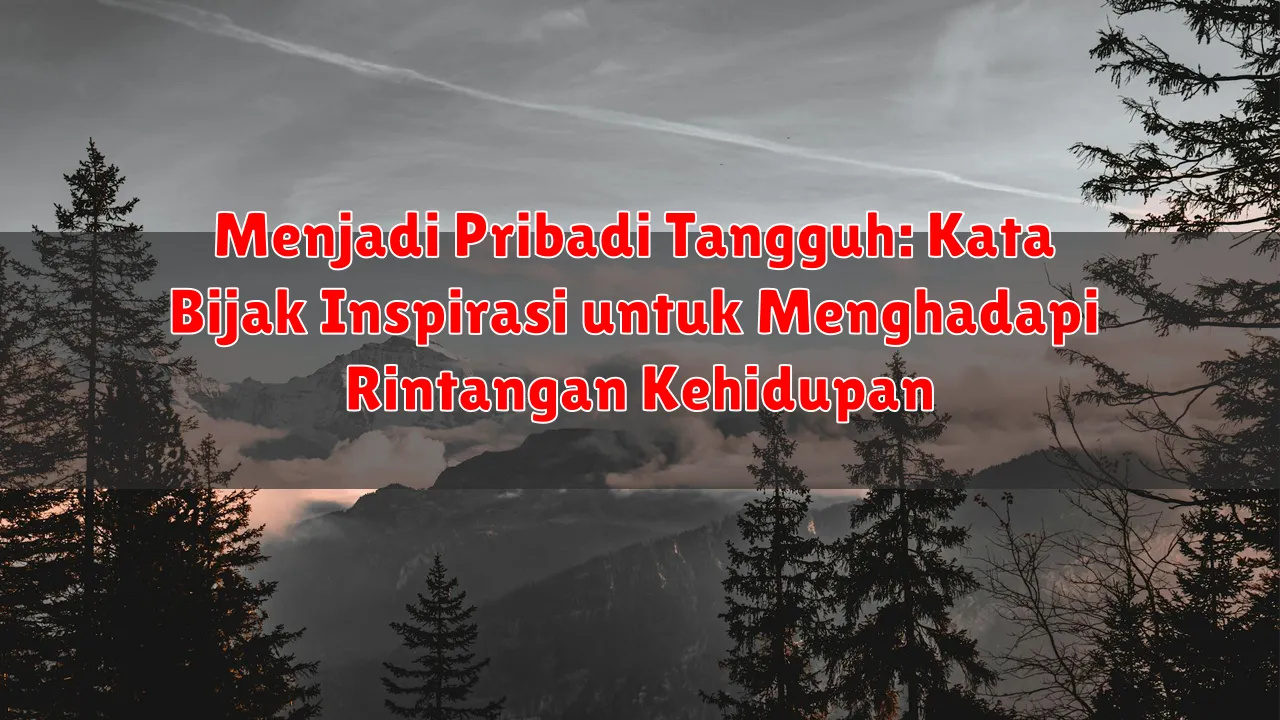Menjadi Pribadi Tangguh: Kata Bijak Inspirasi untuk Menghadapi Rintangan Kehidupan