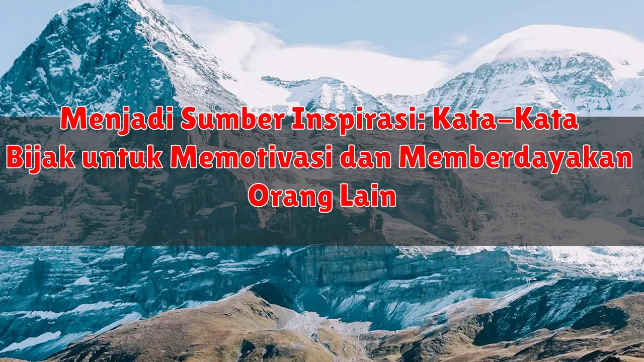 Menjadi Sumber Inspirasi: Kata-Kata Bijak untuk Memotivasi dan Memberdayakan Orang Lain