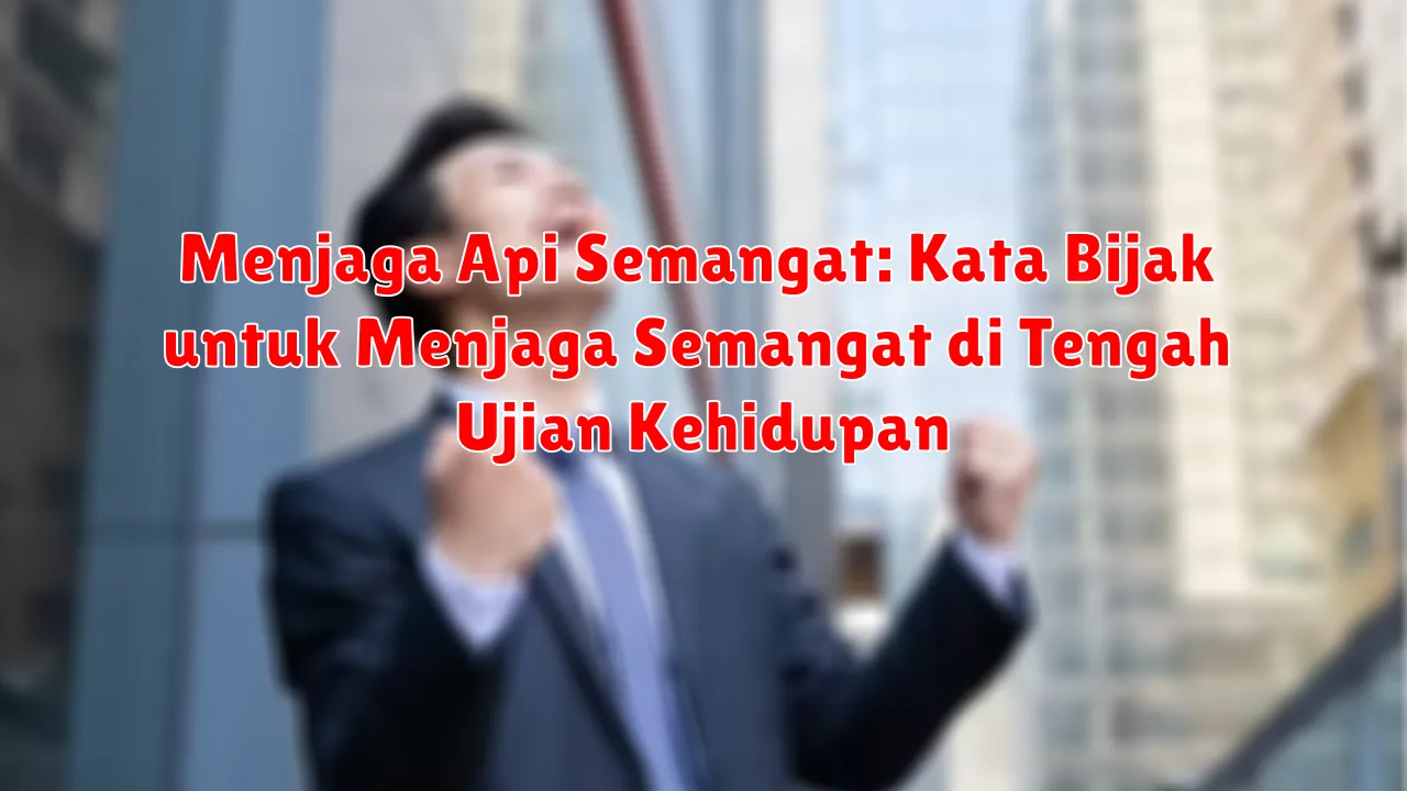 Menjaga Api Semangat: Kata Bijak untuk Menjaga Semangat di Tengah Ujian Kehidupan