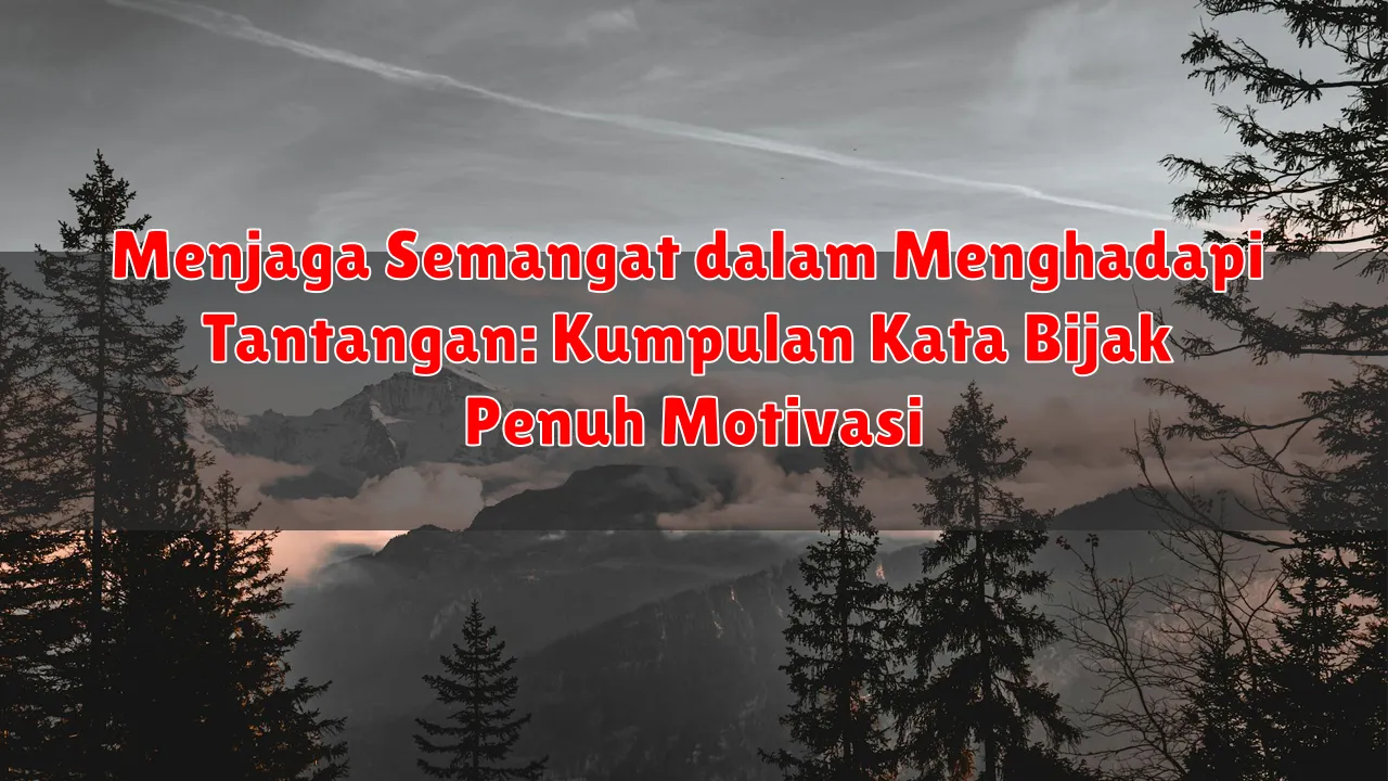 Menjaga Semangat dalam Menghadapi Tantangan: Kumpulan Kata Bijak Penuh Motivasi