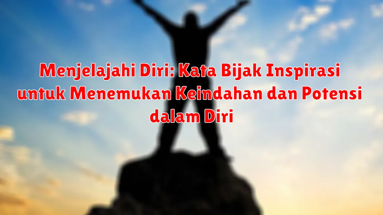 Menjelajahi Diri: Kata Bijak Inspirasi untuk Menemukan Keindahan dan Potensi dalam Diri