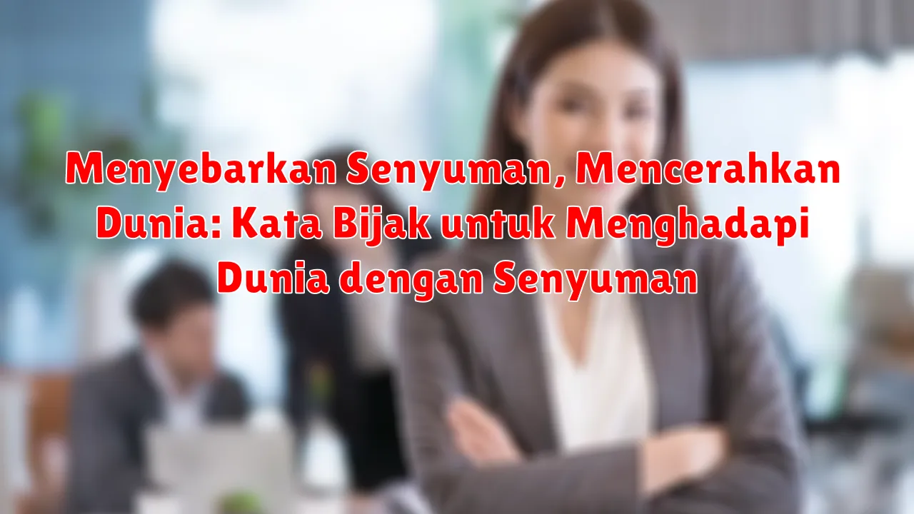Menyebarkan Senyuman, Mencerahkan Dunia: Kata Bijak untuk Menghadapi Dunia dengan Senyuman