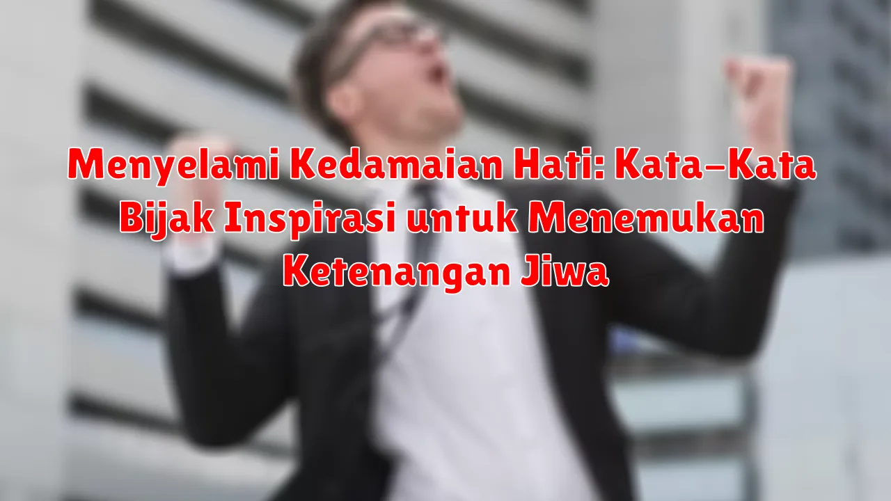 Menyelami Kedamaian Hati: Kata-Kata Bijak Inspirasi untuk Menemukan Ketenangan Jiwa
