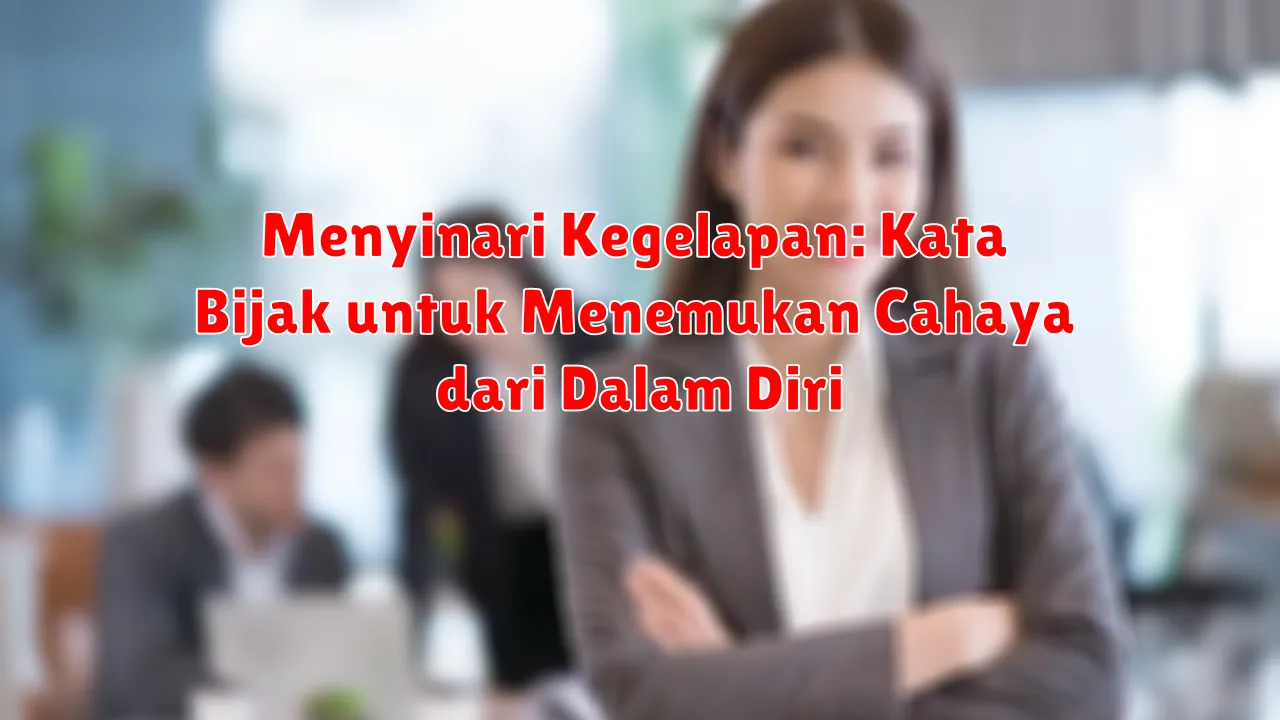 Menyinari Kegelapan: Kata Bijak untuk Menemukan Cahaya dari Dalam Diri