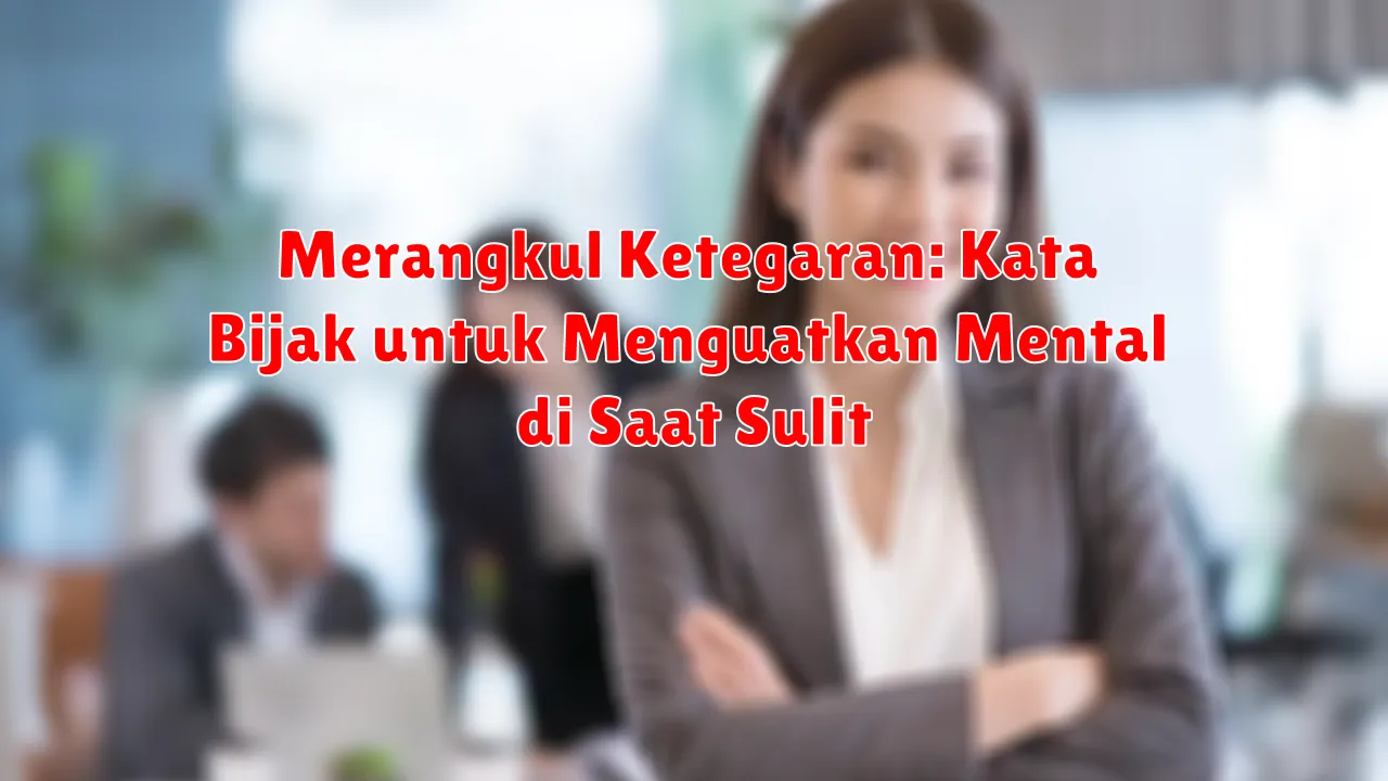 Merangkul Ketegaran: Kata Bijak untuk Menguatkan Mental di Saat Sulit