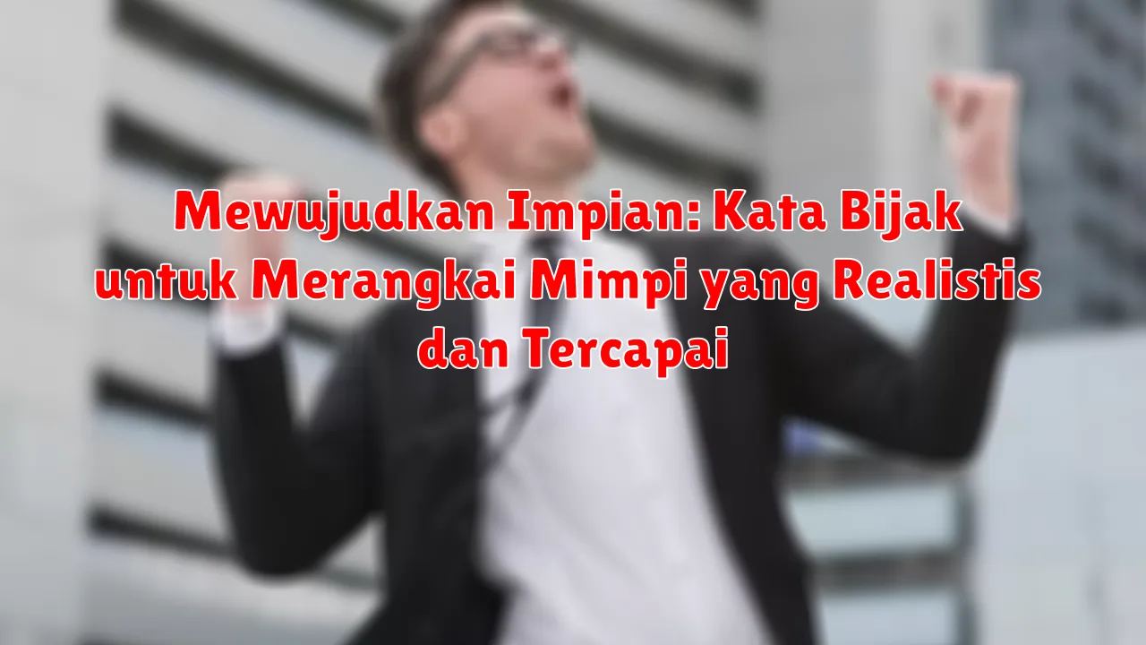 Mewujudkan Impian: Kata Bijak untuk Merangkai Mimpi yang Realistis dan Tercapai