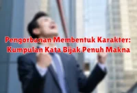 Pengorbanan Membentuk Karakter: Kumpulan Kata Bijak Penuh Makna