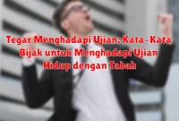 Tegar Menghadapi Ujian: Kata-Kata Bijak untuk Menghadapi Ujian Hidup dengan Tabah