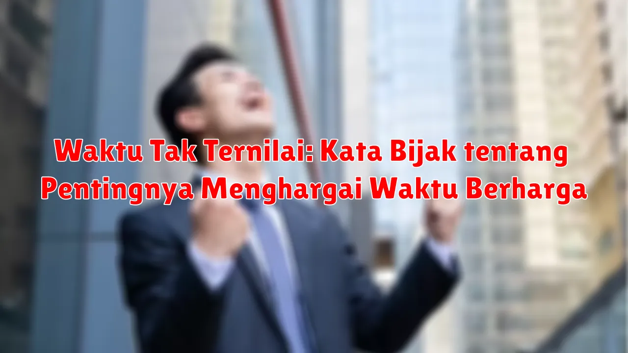 Waktu Tak Ternilai: Kata Bijak tentang Pentingnya Menghargai Waktu Berharga